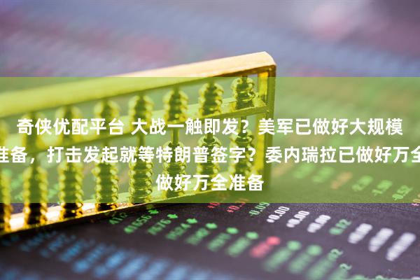 奇侠优配平台 大战一触即发？美军已做好大规模轰炸准备，打击发起就等特朗普签字？委内瑞拉已做好万全准备