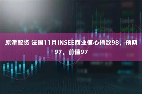 原津配资 法国11月INSEE商业信心指数98，预期97，前值97